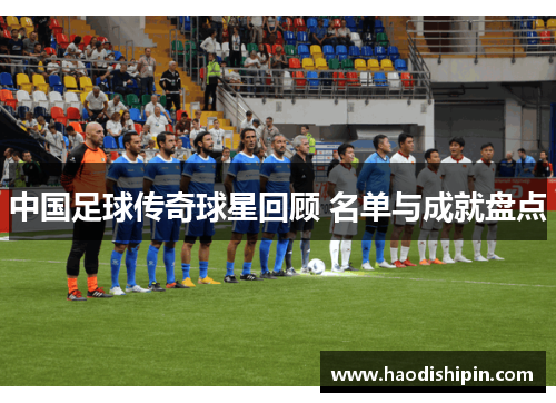 中国足球传奇球星回顾 名单与成就盘点