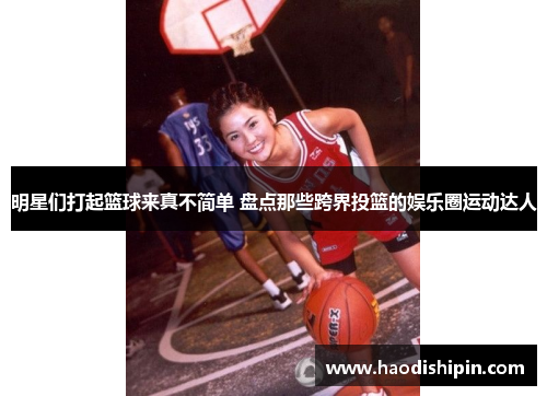 明星们打起篮球来真不简单 盘点那些跨界投篮的娱乐圈运动达人