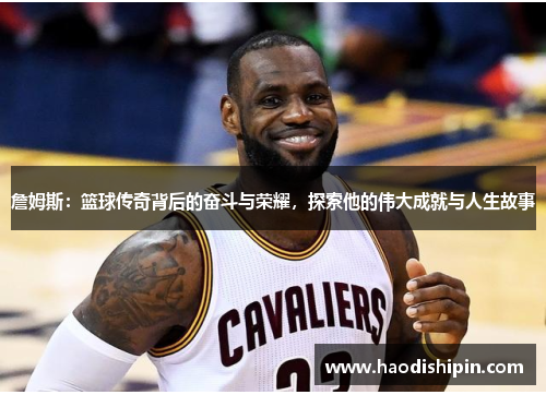 詹姆斯：篮球传奇背后的奋斗与荣耀，探索他的伟大成就与人生故事
