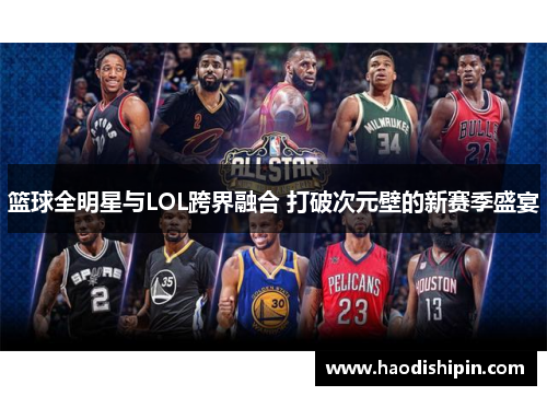 篮球全明星与LOL跨界融合 打破次元壁的新赛季盛宴