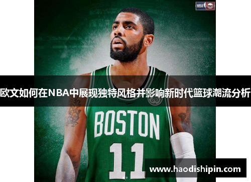 欧文如何在NBA中展现独特风格并影响新时代篮球潮流分析
